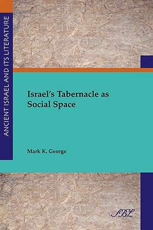 Israel's Tabernacle as Social Space de Mark K. George