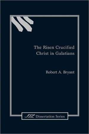 The Risen Crucified Christ in Galatians de Robert A. Bryant