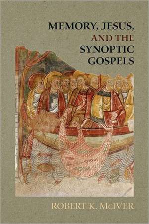 Memory, Jesus, and the Synoptic Gospels de Robert K. McIver