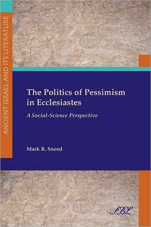 The Politics of Pessimism in Ecclesiastes de Mark R. Sneed