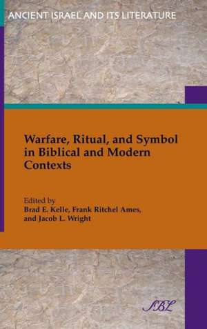 Warfare, Ritual, and Symbol in Biblical and Modern Contexts de Brad Kelle