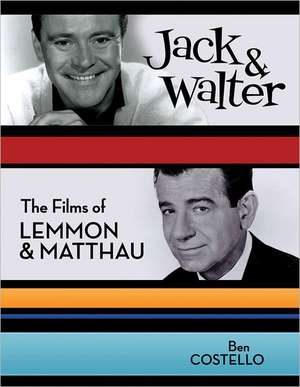 Jack & Walter: The Films of Lemmon & Matthau: The Films of Lemmon & Matthau de Ben Costello