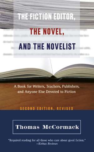 Fiction Editor, the Novel & the Novelist, 2nd Edition: A Book for Writers, Teachers, Publishers & Anyone Else Devoted to Fiction de Thomas McCormack