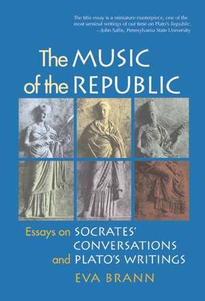 Music of the Republic: Essays on Socrates' Conversations & Plato's Writings de Eva Brann