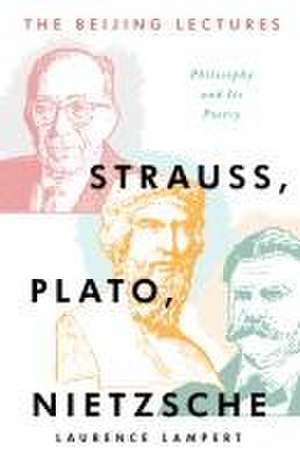 The Beijing Lectures: Strauss, Plato, Nietzsche de Laurence Lampert