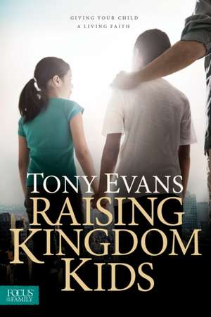 Raising Kingdom Kids: Giving Your Child a Living Faith de Tony Evans