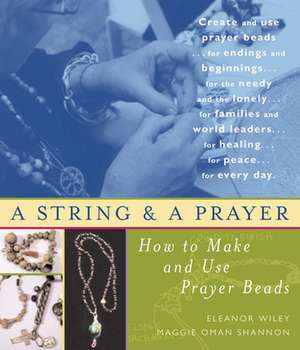 A String and a Prayer: How to Make and Use Prayer Beads de Eleanor Wiley