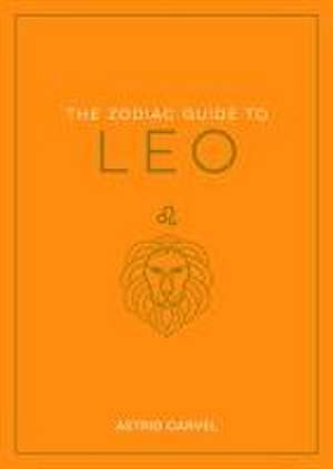 The Zodiac Guide to Leo de Astrid Carvel