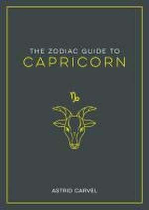 The Zodiac Guide to Capricorn de Astrid Carvel