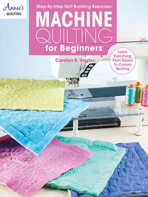 Machine Quilting for Beginners de Carolyn Vagts