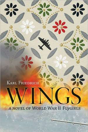 Wings: A Novel of World War II Flygirls de Karl Friedrich