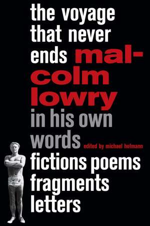 The Voyage That Never Ends: Fictions, Poems, Fragments, Letters de Malcolm Lowry