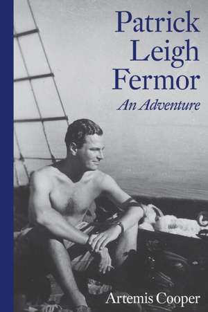 Patrick Leigh Fermor: An Adventure de Artemis Cooper