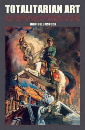 Totalitarian Art: In the Soviet Union, the Third Reich, Fascist Italy and the People's Republic of China de Igor Golomstock