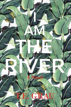 I Am The River de T. E. Grau