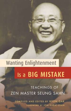 Wanting Enlightenment Is a Big Mistake: Teachings of Zen Master Seung Sahn de Jon Kabat-Zinn