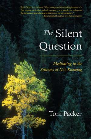 The Silent Question: Meditating in the Stillness of Not-Knowing de Toni Packer