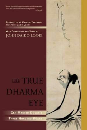 The True Dharma Eye: Zen Master Dogen's Three Hundred Koans de John Daido Loori