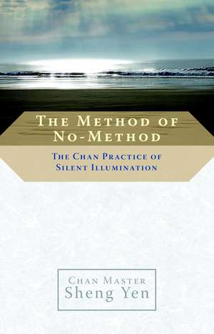 The Method of No-Method: The Chan Practice of Silent Illumination de Sheng Yen