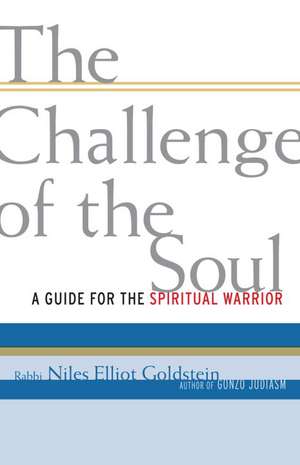 The Challenge of the Soul: A Guide for the Spiritual Warrior de Niles Elliot Goldstein