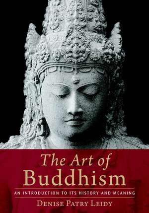 The Art of Buddhism an Introduction to Its History and Meaning: His Life and Teachings de Denise Patry Leidy