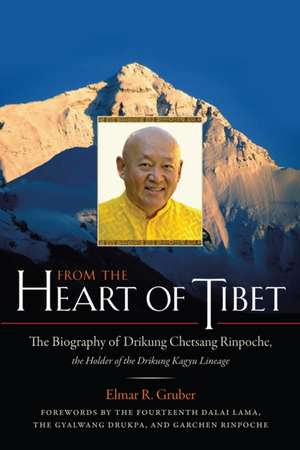 From the Heart of Tibet: The Biography of Drikung Chetsang Rinpoche, the Holder of the Drikung Kagyu Lineage de Elmer R. Gruber