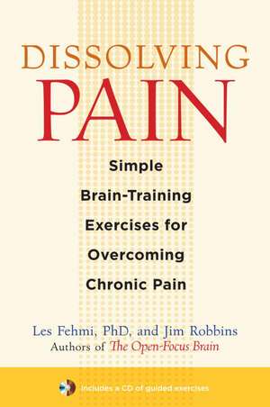 Dissolving Pain: Simple Brain-Training Exercises for Overcoming Chronic Pain de Les Fehmi