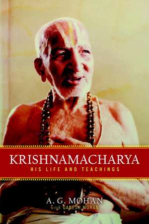 Krishnamacharya: His Life and Teachings de A. G. Mohan