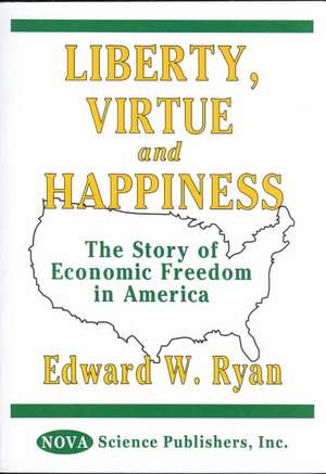 Liberty, Virtue & Happiness: The Story of Economic Freedom in America de Edward W Ryan