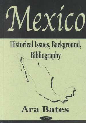 Mexico: Historical Issues, Background, Bibliography de Ara Bates