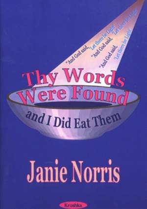 Thy Words Were Found: and I Did Eat Them de Janie Norris