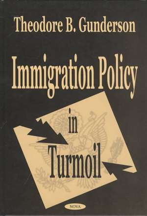 Immigration Policy in Turmoil de Thodore B Gunderson