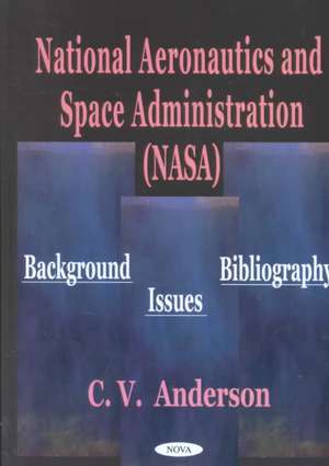 National Aeronautics & Space Administration (NASA): Background, Issues, Bibliography de C V Anderson