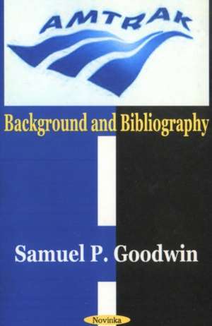 Amtrak: Background & Bibliography de Samuel P Goodwin