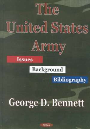 United States Army: Issues, Background, Bibliography de George D Bennett