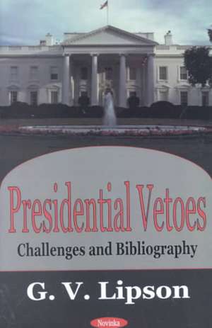 Presidential Vetoes: Challenges & Bibliography de G V Lipson