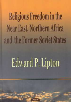 Religious Freedom in the Near East, Northern Africa & the Former Soviet States de Edward P Lipton