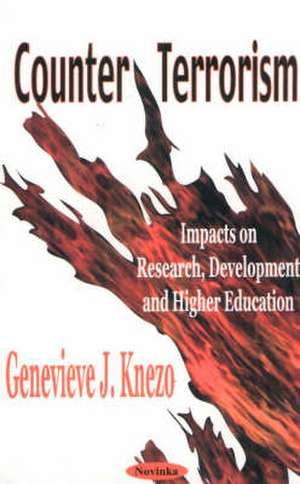 Counter Terrorism: Impacts on Research, Development & Higher Education de Genevieve J Knezo