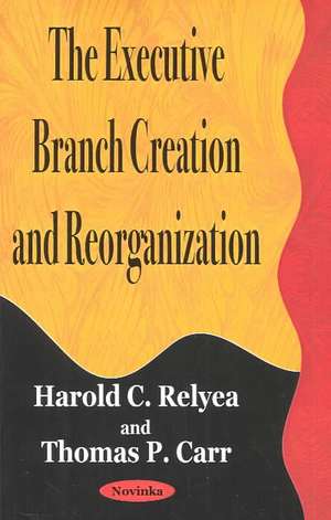 Executive Branch Creation & Reorganization de Harold C. Relyea