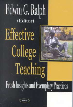 Effective College Teaching: Fresh Insights & Exemplary Practices de Edwin G Ralph