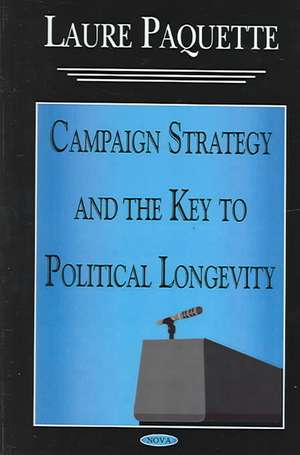 Campaign Strategy & the Key to Political Longevity de Laure Paquette