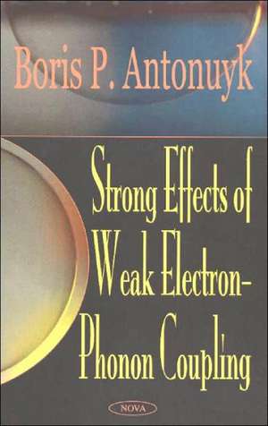 Strong Effects of Weak Electron-Phonon Coupling de Boris P Antonuyk