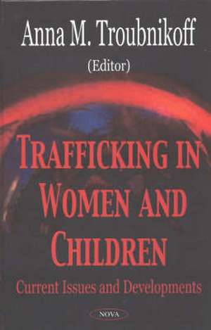 Trafficking in Women & Children: Current Issues & Developments de Anna M Troubnikoff