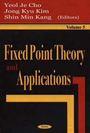 Fixed Point Theory & Applications, Volume 5 de Yeol Je Cho