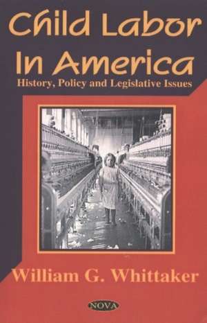 Child Labor in America: History, Policy & Legislative Issues de William G Whittaker