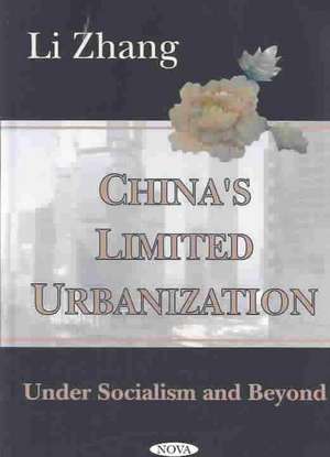 China's Limited Urbanization: Under Socialism & Beyond de Li Zhang