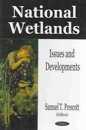 National Wetlands: Issues & Developments de Samuel T Prescott