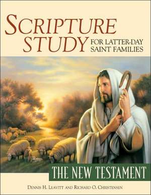 Scripture Study for Latter-Day Saint Families: The New Testament de Dennis H. Leavitt