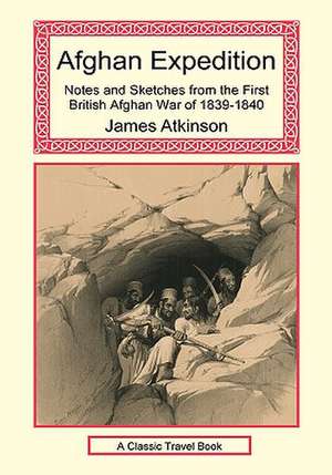 Afghan Expedition - Notes and Sketches from the First British Afghan War of 1839-1840 de James Atkinson