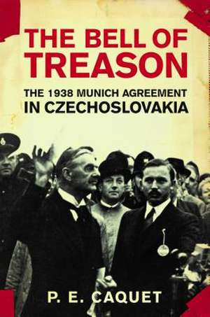 The Bell of Treason: The 1938 Munich Agreement in Czechoslovakia de P. E. Caquet